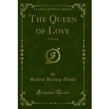 The Queen of Love: A Novel (Classic Reprint)