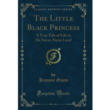 The Little Black Princess: A True Tale of Life in the Never-Never Land