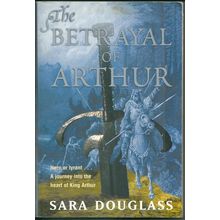 The Betrayal of Arthur, by Sara Douglass