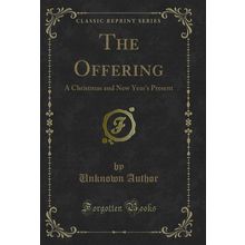 The Offering: A Christmas and New Year's Present (Classic Reprint)