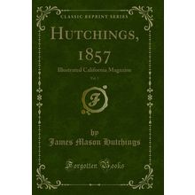Hutchings, 1857, Vol. 1: Illustrated California Magazine (Classic Reprint)