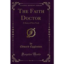 The Faith Doctor: A Story of New York (Classic Reprint)