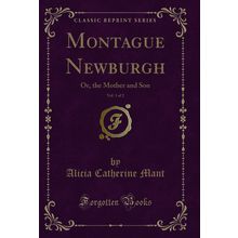 Montague Newburgh, Vol. 1 of 2: Or, the Mother and Son (Classic Reprint)