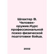 Schlakhter V. Man-weapons. Course of professional psycho-physical training of a