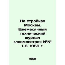 On construction sites in Moscow. Monthly technical journal # # # 1-6. 1959. In