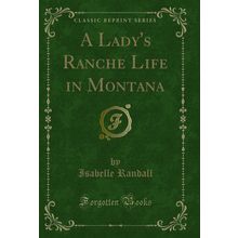A Lady's Ranche Life in Montana (Classic Reprint)
