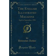 The English Illustrated Magazine, Vol. 25: April to September, 1901