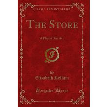The Store: A Play in One Act (Classic Reprint)