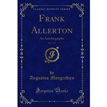 Frank Allerton, Vol. 2 of 3: An Autobiography (Classic Reprint)