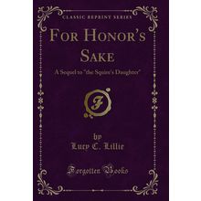 For Honor's Sake: A Sequel to "the Squire's Daughter" (Classic Reprint)