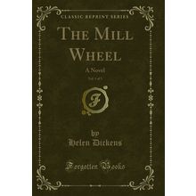 The Mill Wheel, Vol. 1 of 3: A Novel (Classic Reprint)