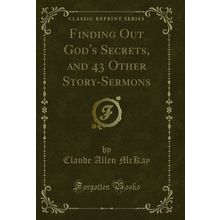 Finding Out God's Secrets, and 43 Other Story-Sermons (Classic Reprint)