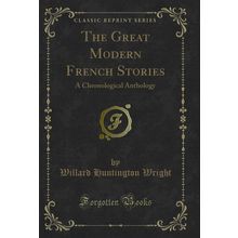 The Great Modern French Stories: A Chronological Anthology (Classic Reprint)