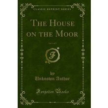 The House on the Moor, Vol. 1 of 3 (Classic Reprint)