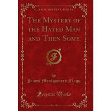 The Mystery of the Hated Man and Then Some (Classic Reprint)