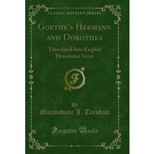 Goethe's Hermann and Dorothea: Translated Into English Hexameter Verse