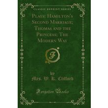 Plays: Hamilton's Second Marriage; Thomas and the Princess; The Modern Way
