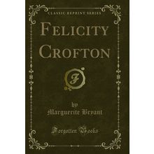Felicity Crofton (Classic Reprint)