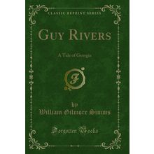 Guy Rivers: A Tale of Georgia (Classic Reprint)