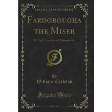 Fardorougha the Miser: Or the Convicts of Lisnamona (Classic Reprint)