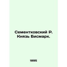 Sementkovsky R. Prince Bismarck. In Russian /Sementkovskiy R. Knyaz Bismark.