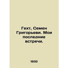 Hecht, Semyon Grigoryevi. My last meetings. In Russian /Gekht, Semen Grigorevi.
