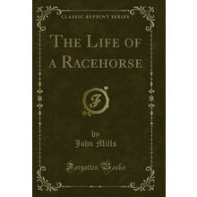 The Life of a Racehorse (Classic Reprint)