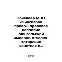 R. Yu. Pochekaev Chingizovos Law: The Legal Legacy of the Mongol Empire in the