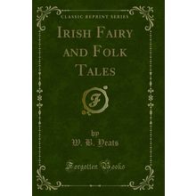 Irish Fairy and Folk Tales (Classic Reprint)