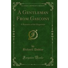 A Gentleman From Gascony: A Romance of the Huguenots (Classic Reprint)