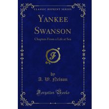 Yankee Swanson: Chapters From a Life at Sea (Classic Reprint)
