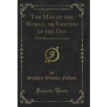 The Man of the World, or Vanities of the Day: With Illustrations on Steel