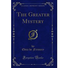 The Greater Mystery (Classic Reprint)