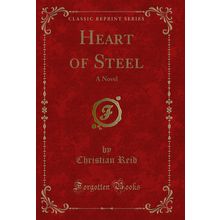 Heart of Steel: A Novel (Classic Reprint)