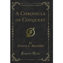 A Chronicle of Conquest (Classic Reprint)