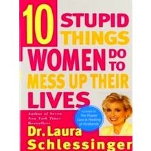 10 Stupid Things Women Do to Mess Up Their Lives