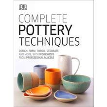 Complete Pottery Techniques Design, Form, Throw, Decorate And More, With Worksho