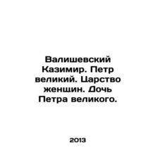 Valiszewski Kazimir. Peter the Great. The Kingdom of Women. Peter the Greats Da