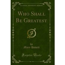 Who Shall Be Greatest (Classic Reprint)