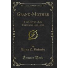 Grand-Mother: The Story of a Life That Never Was Lived (Classic Reprint)
