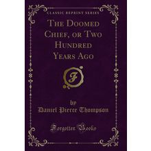 The Doomed Chief, or Two Hundred Years Ago (Classic Reprint)
