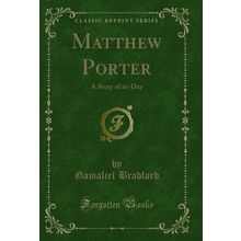 Matthew Porter: A Story of to-Day (Classic Reprint)