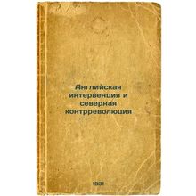 Angliyskaya interventsiya i severnaya kontrrevolyutsiya. In Russian /English ...