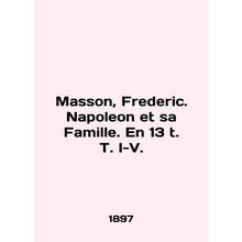 Masson, Frederic. Napoleon et sa Famille. En 13 t. T. I-V. In English (ask us i