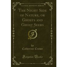 The Night Side of Nature, or Ghosts and Ghost Seers, Vol. 2 of 2