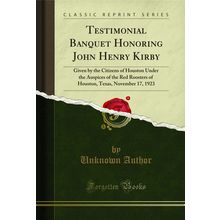 Testimonial Banquet Honoring John Henry Kirby (Classic Reprint)