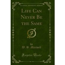 Life Can Never Be the Same (Classic Reprint)