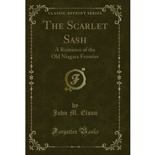 The Scarlet Sash: A Romance of the Old Niagara Frontier (Classic Reprint)