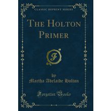 The Holton Primer (Classic Reprint)