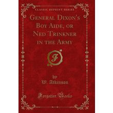 General Dixon's Boy Aide, or Ned Trinkner in the Army (Classic Reprint)